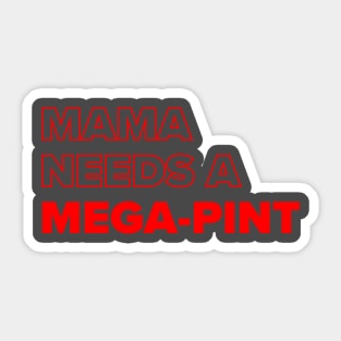 Mama Needs A Mega-pint Sticker